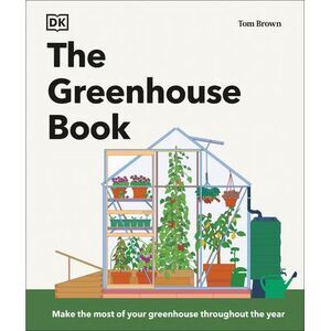 The Greenhouse Book: Make the Most of Your Greenhouse Throughout the Year -- Tom